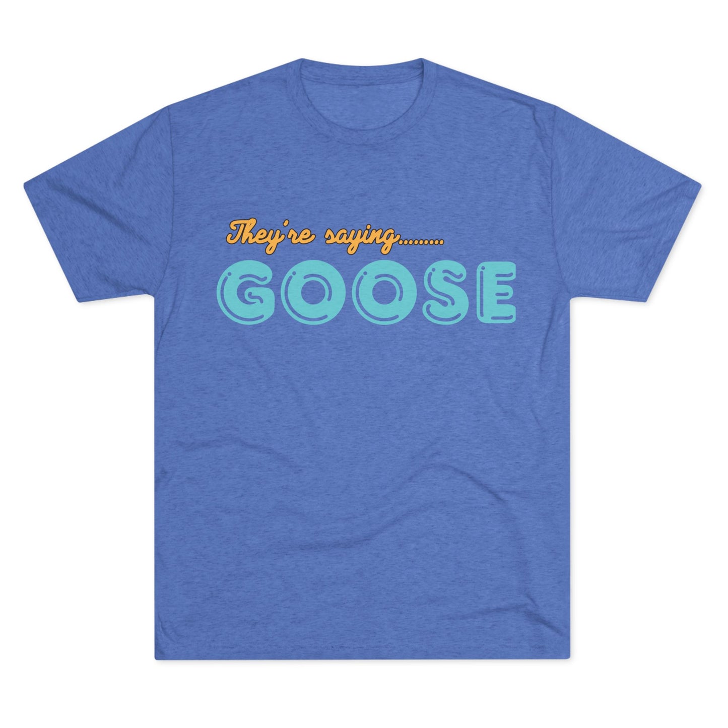 They’re Saying Goose T-shirt