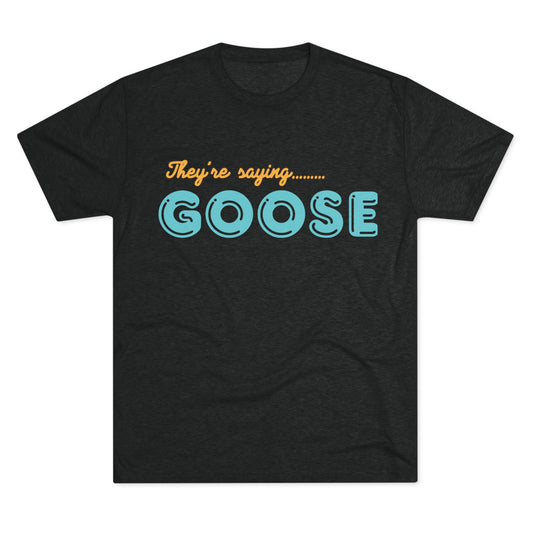 They’re Saying Goose T-shirt